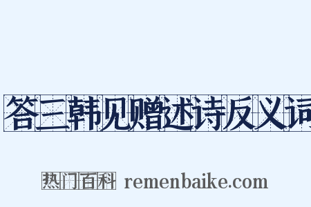 答三韩见赠述诗反义词是什么意思的图片